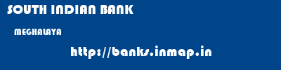 SOUTH INDIAN BANK  MEGHALAYA     banks information 
